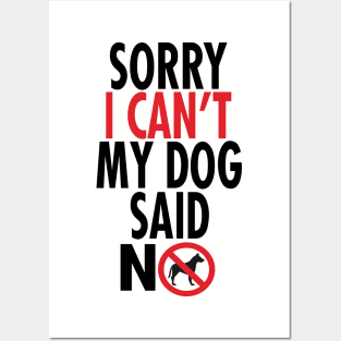 Sorry I Can't My Dog Said No Posters and Art